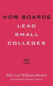 Title: How Boards Lead Small Colleges, Author: Alice Lee Williams Brown