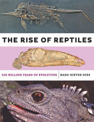 Title: The Rise of Reptiles: 320 Million Years of Evolution, Author: Hans-Dieter Sues