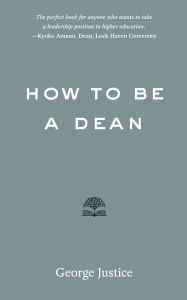 Title: How to Be a Dean, Author: George Justice