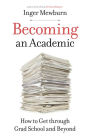 Becoming an Academic: How to Get through Grad School and Beyond