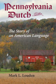 Title: Pennsylvania Dutch: The Story of an American Language, Author: Mark L. Louden