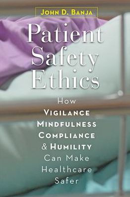 Patient Safety Ethics: How Vigilance, Mindfulness, Compliance, and Humility Can Make Healthcare Safer