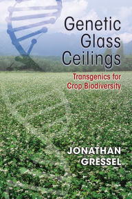 Title: Genetic Glass Ceilings: Transgenics for Crop Biodiversity, Author: Jonathan Gressel