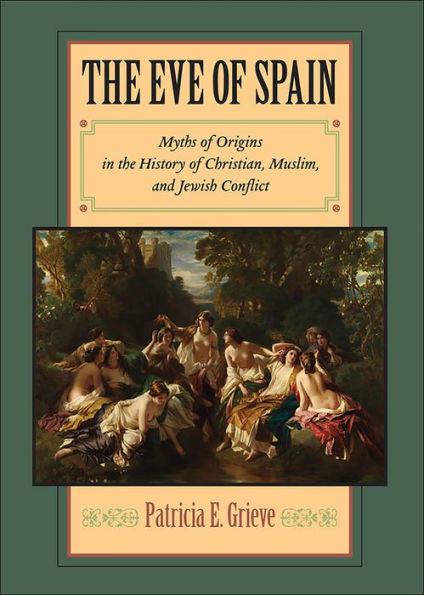 The Eve of Spain: Myths of Origins in the History of Christian, Muslim, and Jewish Conflict