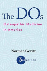 Title: The DOs: Osteopathic Medicine in America, Author: Norman Gevitz