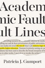 Title: Academic Fault Lines: The Rise of Industry Logic in Public Higher Education, Author: Patricia J. Gumport