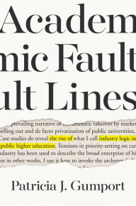 Title: Academic Fault Lines: The Rise of Industry Logic in Public Higher Education, Author: Patricia J. Gumport