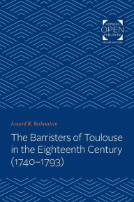 Title: The Barristers of Toulouse in the Eighteenth Century (1740-1793), Author: Lenard Berlanstein