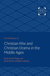 Title: Christian Rite and Christian Drama in the Middle Ages: Essays in the Origin and Early History of Modern Drama, Author: O. B. Hardison Jr.