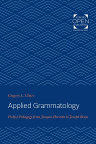 Title: Applied Grammatology: Post(e)-Pedagogy from Jacques Derrida to Joseph Beuys, Author: Gregory L. Ulmer