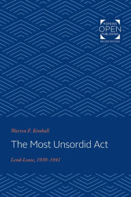 Title: The Most Unsordid Act: Lend-Lease, 1939-1941, Author: Warren F. Kimball