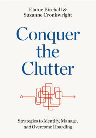 Title: Conquer the Clutter: Strategies to Identify, Manage, and Overcome Hoarding, Author: Elaine Birchall
