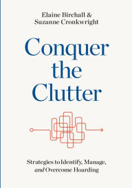 Title: Conquer the Clutter: Strategies to Identify, Manage, and Overcome Hoarding, Author: Elaine Birchall
