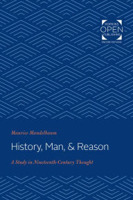 Title: History, Man, and Reason: A Study in Nineteenth-Century Thought, Author: Maurice Mandelbaum