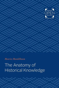 Title: The Anatomy of Historical Knowledge, Author: Maurice Mandelbaum