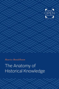 Title: The Anatomy of Historical Knowledge, Author: Maurice Mandelbaum