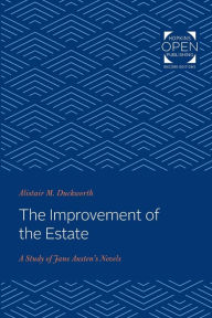 Title: The Improvement of the Estate: A Study of Jane Austen's Novels, Author: Alistair M. Duckworth