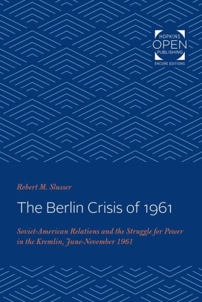 The Berlin Crisis of 1961: Soviet-American Relations and the Struggle for Power in the Kremlin, June-November, 1961