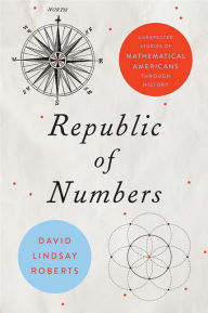 Title: Republic of Numbers: Unexpected Stories of Mathematical Americans through History, Author: David Lindsay Roberts