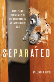 Title: Separated: Family and Community in the Aftermath of an Immigration Raid, Author: William D. Lopez