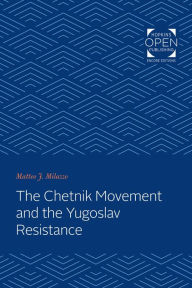 Title: The Chetnik Movement and the Yugoslav Resistance, Author: Matteo J. Milazzo