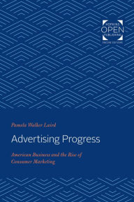 Title: Advertising Progress: American Business and the Rise of Consumer Marketing, Author: Pamela Walker Laird