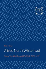 Title: Alfred North Whitehead: The Man and His Work: 1910-1947, Author: Victor Lowe