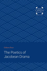 Title: The Poetics of Jacobean Drama, Author: Coburn Freer