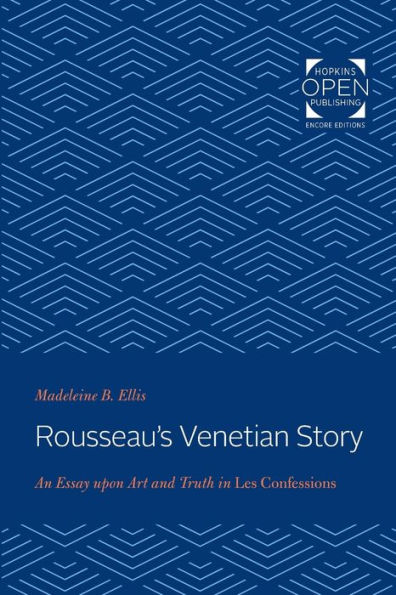 Rousseau's Venetian Story: An Essay upon Art and Truth in Les Confessions