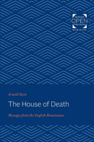 Title: The House of Death: Messages from the English Renaissance, Author: Arnold Stein