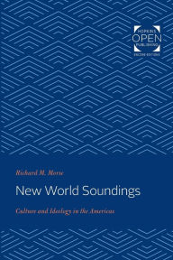 Title: New World Soundings: Culture and Ideology in the Americas, Author: Richard M. Morse