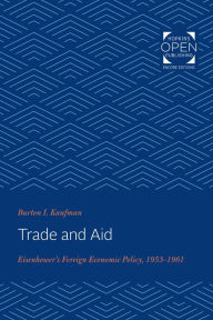 Title: Trade and Aid: Eisenhower's Foreign Economic Policy, 1953-1961, Author: Burton I. Kaufman