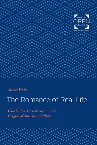 The Romance of Real Life: Charles Brockden Brown and the Origins of American Culture