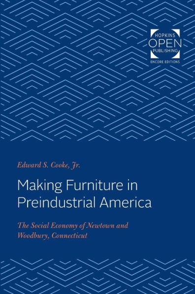 Making Furniture in Preindustrial America: The Social Economy of Newtown and Woodbury, Connecticut