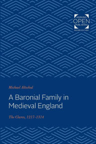 Title: A Baronial Family in Medieval England: The Clares, 1217-1314, Author: Michael Altschul