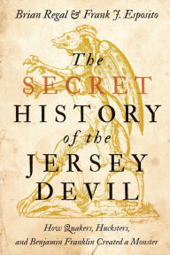 Download free e-books epub The Secret History of the Jersey Devil: How Quakers, Hucksters, and Benjamin Franklin Created a Monster 9781421436357 by Brian Regal, Frank J. Esposito PDF RTF English version