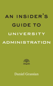 Title: An Insider's Guide to University Administration, Author: Daniel Grassian