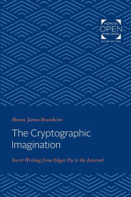 Title: The Cryptographic Imagination: Secret Writing from Edgar Poe to the Internet, Author: Shawn James Rosenheim