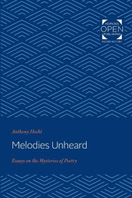 Title: Melodies Unheard: Essays on the Mysteries of Poetry, Author: Anthony Hecht