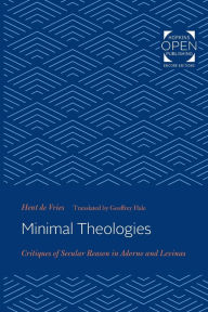 Title: Minimal Theologies: Critiques of Secular Reason in Adorno and Levinas, Author: Hent de Vries