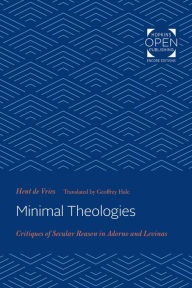 Title: Minimal Theologies: Critiques of Secular Reason in Adorno and Levinas, Author: Hent de Vries