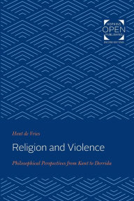 Title: Religion and Violence: Philosophical Perspectives from Kant to Derrida, Author: Hent de Vries