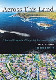 Title: Across This Land: A Regional Geography of the United States and Canada, Author: John C. Hudson