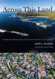 Title: Across This Land: A Regional Geography of the United States and Canada, Author: John C. Hudson