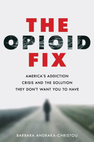 Free download txt ebooks The Opioid Fix: America's Addiction Crisis and the Solution They Don't Want You to Have (English literature) 9781421437651 by Barbara Andraka-Christou PDF PDB