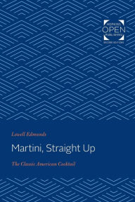 Title: Martini, Straight Up: The Classic American Cocktail, Author: Lowell Edmunds