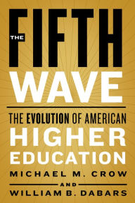 Title: The Fifth Wave: The Evolution of American Higher Education, Author: Michael M. Crow