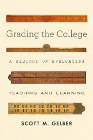 Title: Grading the College: A History of Evaluating Teaching and Learning, Author: Scott M. Gelber