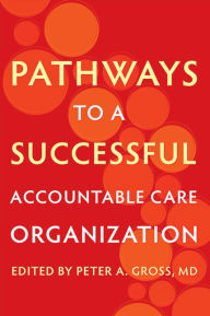 Mobile ebook downloads Pathways to a Successful Accountable Care Organization 9781421438252 by Peter A. Gross