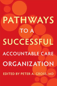 Title: Pathways to a Successful Accountable Care Organization, Author: Peter A. Gross